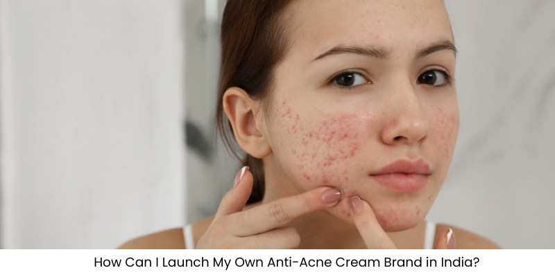 Entrepreneur launching an anti-acne cream brand in India with skincare product manufacturing, licensing, and marketing strategies.