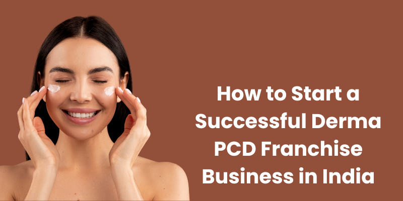 How to Start a Successful Derma PCD Franchise Business in India
