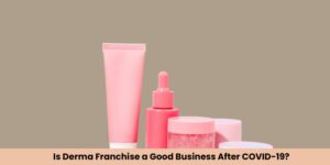 Is Derma Franchise a Good Business After COVID-19 with AS Pharmaceuticals